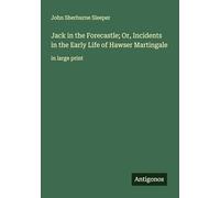 Jack in the Forecastle; Or, Incidents in the Early Life of Hawser Martingale: in large print