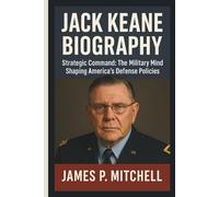 JACK KEANE BIOGRAPHY: Strategic Command: The Military Mind Shaping America's Defense Policies