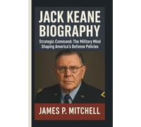 JACK KEANE BIOGRAPHY: Strategic Command: The Military Mind Shaping America's Defense Policies