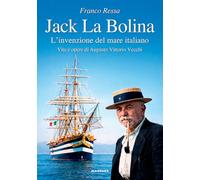 Jack La Bolina. L'invenzione del mare italiano. Vita e opere di Augusto Vittorio Vecchi (Maree. Storie del mare)