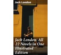 Jack London: All 22 Novels In One Illustrated Edition (ebook)