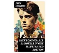 Jack London: All 22 Novels In One Illustrated Edition (ebook)
