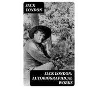 Jack London: Autobiographical Works (ebook)
