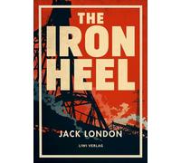 Jack London: The Iron Heel (English Edition): The Dystopian Classic of Fascism and Oligarchy That Inspired Orwell's Nineteen Eighty-Four