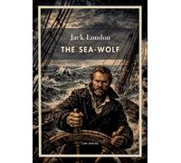 Jack London: The Sea-Wolf (English Edition): A Classic Novel of Survival at Sea