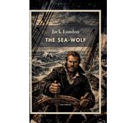 Jack London: The Sea-Wolf (English Edition): A Classic Novel of Survival at Sea