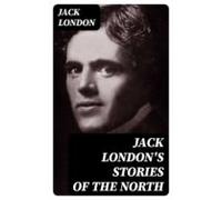 Jack Londons Stories Of The North (ebook)