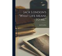 Jack London's "What Life Means to me."