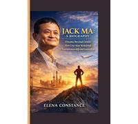 JACK MA: A BIOGRAPHY: Dreams Beyond Limits: How One Man Redefined Entrepreneurship and Leadership