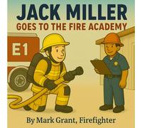 Jack Miller: Goes To The Fire Academy (The Firefighter Jack Miller Series)