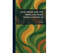 Jack Miner and the Birds and Some Things I Know Ab