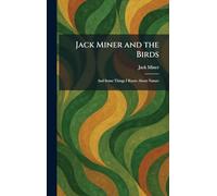 Jack Miner and the Birds: And Some Things I Know About Nature