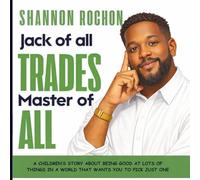 Jack of All Trades, Master of All: A Children's Story About Being Good at Lots of Things in a World That Wants You to Pick Just One