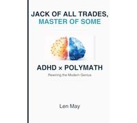 JACK OF ALL TRADES, MASTER OF SOME: ADHD × Polymath: Rewiring the Modern Genius