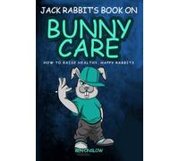 Jack Rabbit's Book on Bunny Care:: How to raise healthy, happy rabbits. (Street Smart Pet Care)
