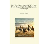Jack Ranger's Western Trip; Or, from Boarding School to Ranch and Range (Classic Books)