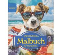 Jack Russell Terrier: Malbuch für Hundefans - Sommeredition mit wunderschönen Sommermotiven zur Entspannung und kreativen Auszeit (Herzenshunde-Malbuchreihe)