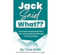 Jack Said What?: My Personal Transformation Story from Jack Canfield’s Breakthrough to Success Program
