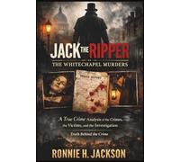JACK THE RIPPER THE WHITECHAPEL MURDERS: A True Crime Analysis of the Crimes, the Victims, and the Investigation (Truth Behind the Crime)