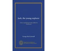 Jack, the young explorer: a boy's experiences in the unknown Northwest