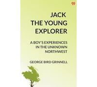 Jack The Young ExplorerA Boy’s Experiences In The Unknown Northwest (Edition1)