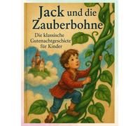 Jack und die Zauberbohne - Die klassische Gutenachtgeschichte für Kinder: Nach dem Originaltext erzählt - ein beliebtes Märchen zum Vorlesen und Träumen