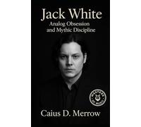 Jack White: Analog Obsession and Mythic Discipline: The Upholsterer’s Son Who Rewired Rock
