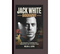 JACK WHITE BIOGRAPHY: The Architect of Modern Rock - From Detroit Grit to Global Stage