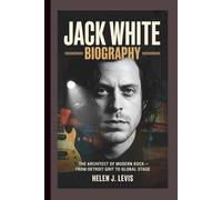 JACK WHITE BIOGRAPHY: The Architect of Modern Rock - From Detroit Grit to Global Stage