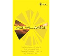 Jack Williamson SF Gateway Omnibus: The Legion of Space, The Humanoids, Terraforming Earth, Wonder's Child