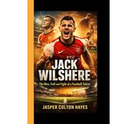 JACK WILSHERE: The Rise, Fall, and Fight of a Football Talent