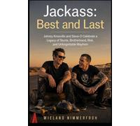 Jackass: Best and Last: Johnny Knoxville and Steve-O Celebrate a Legacy of Stunts, Brotherhood, Risk, and Unforgettable Mayhem