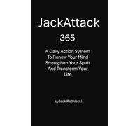 JackAttack 365: A Daily Action System to Renew Your Mind, Strengthen Your Spirit, and Transform Your Life.