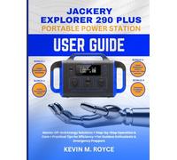 JACKERY EXPLORER 290 PLUS PORTABLE POWER STATION USER GUIDE: Master Off-Grid Energy Solutions + Step-by-Step Operation & Care + Practical Tips for ... For Outdoor Enthusiasts & Emergency Preppers