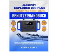 JACKERY EXPLORER 290 PLUS TRAGBARES KRAFTWERK - BENUTZERHANDBUCH: Meistern Sie netzunabhängige Energielösungen + Schritt-für-Schritt-Anleitung für Betrieb und Pflege + Praktische Tipps für mehr Effizi