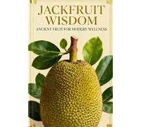 JACKFRUIT WISDOM ANCIENT FRUIT FOR MODERN WELLNESS