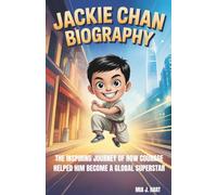 JACKIE CHAN BIOGRAPHY: The Inspiring Journey of How Courage Helped Him Become a Global Superstar