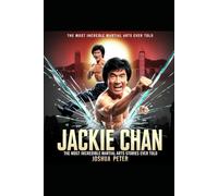 Jackie Chan: The Most Incredible Martial Arts Story Ever Told. (The Greatest Martial Arts Stories Ever Told)