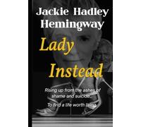 Jackie Hemingway's, Lady Instead: Rising up from the ashes of shame and suicide to find a life worth living (Jackie Hemingway's, Lady in Red series.)