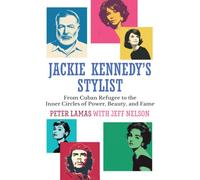 Jackie Kennedy’s Stylist: From Cuban Refugee to the Inner Circles of Power, Beauty, and Fame