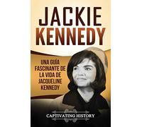 Jackie Kennedy: Una guía fascinante de la vida de Jacqueline Kennedy Onassis