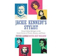 Jackie Kennedy's Stylist: From Cuban Refugee to the Inner Circles of Power, Beauty, and Fame