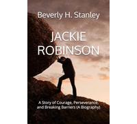 JACKIE ROBINSON: A Story of Courage, Perseverance, and Breaking Barriers (A Biography)