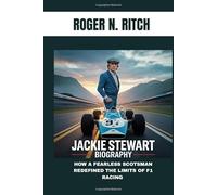 JACKIE STEWART BIOGRAPHY : HOW A FEARLESS SCOTSMAN REDEFINED THE LIMITS OF F1 RACING: FROM THE PIT LANE TO GLOBAL FAME IN FORMULA 1
