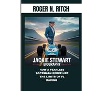 JACKIE STEWART BIOGRAPHY : HOW A FEARLESS SCOTSMAN REDEFINED THE LIMITS OF F1 RACING: FROM THE PIT LANE TO GLOBAL FAME IN FORMULA 1