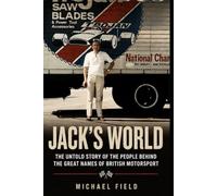 Jack's World: The Untold Story of the People Behind the Great Names of British Motorsport (The Jack Field Collection)