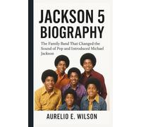 JACKSON 5 BIOGRAPHY: The Family Band That Changed the Sound of Pop and Introduced Michael Jackson