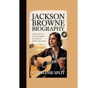 JACKSON BROWNE BIOGRAPHY: A Life in Lyrics - The Stories Behind the Songs That Defined a Generation
