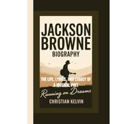 JACKSON BROWNE BIOGRAPHY: Running on Dreams - The Life, Lyrics, and Legacy of a Musical Poet