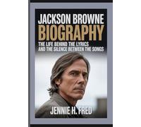 Jackson Browne biography: The Life Behind the Lyrics and the Silence Between the Songs (JENNIE biography)